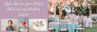 Style Tips for your Baby's Debut for any Wedding Season!