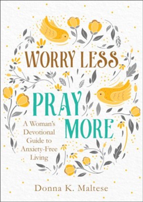 Worry Less, Pray More: A Woman's Devotional Guide to Anxiety-Free Living