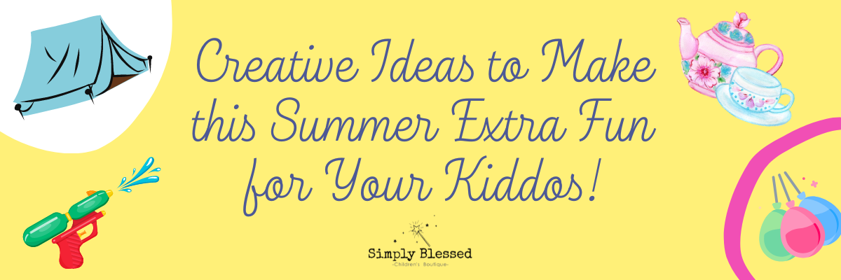 Creative Ideas to Make this Summer Extra Fun for Your Kiddos!