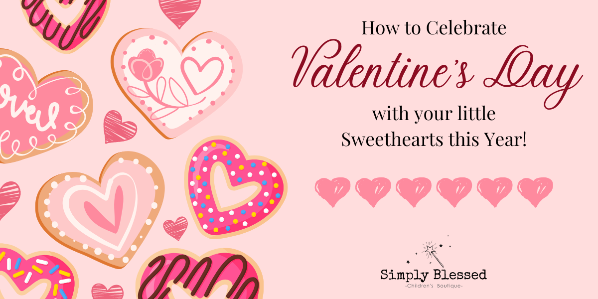 How to Celebrate Valentine’s Day with your Little Sweethearts this Year!