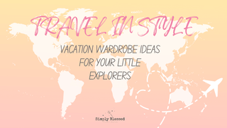 Travel in Style: Top Vacation Wardrobe Ideas for Your Little Explorers! - Simply Blessed Children's Boutique
