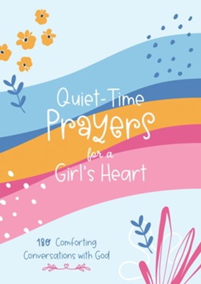 Quiet-Time Prayers for a Girl's Heart: 180 Comforting Conversations with God