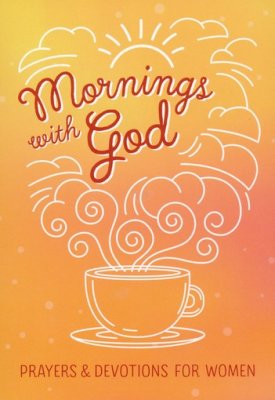 Mornings with God: Prayers and Devotions for Women